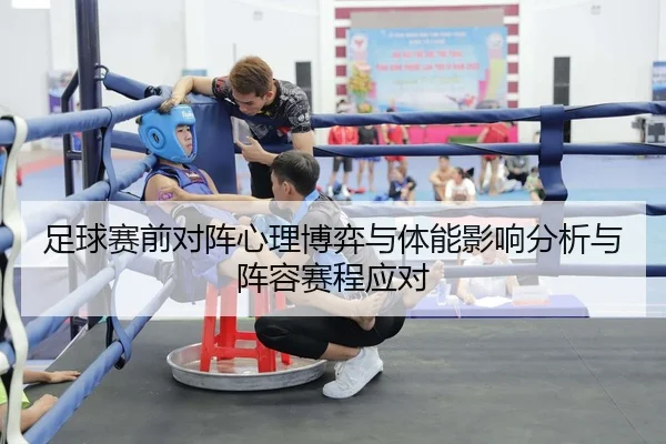 足球赛前对阵心理博弈与体能影响分析与阵容赛程应对